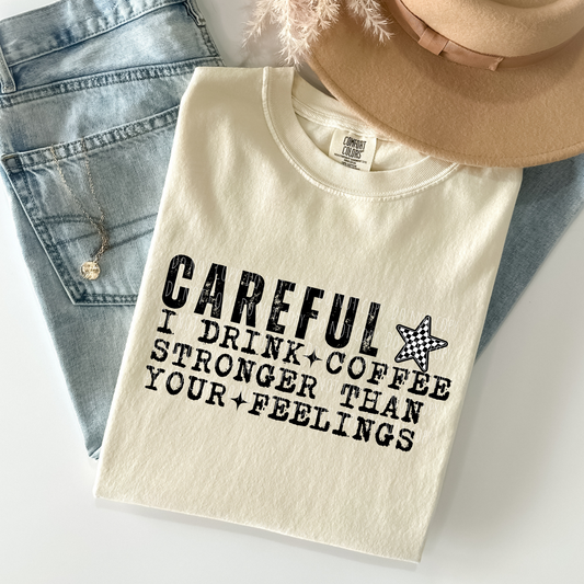 Careful. I Drink Coffee Stronger Than Your Feelings