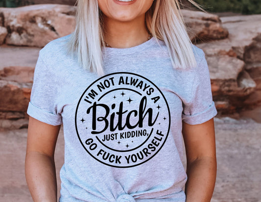 I'm Not Always A Bitch-Just Kidding